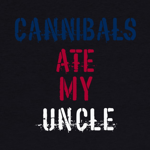 Cannibals Ate My Uncle by T-Shirt Sculptor